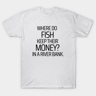 Where Do Fish Keep Their Money T-Shirt